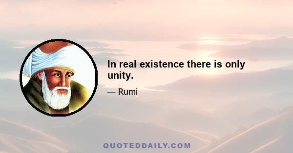 In real existence there is only unity.