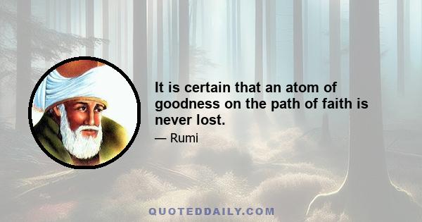 It is certain that an atom of goodness on the path of faith is never lost.