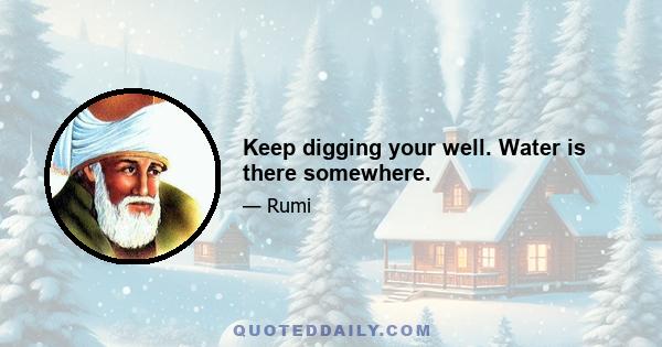 Keep digging your well. Water is there somewhere.