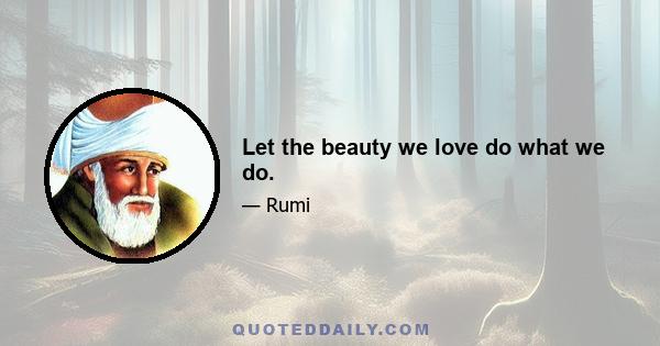 Let the beauty we love do what we do.