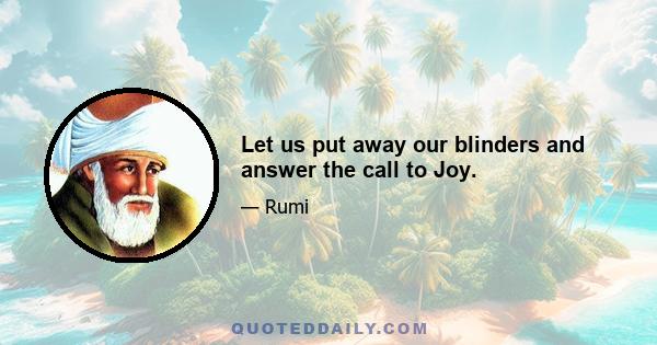 Let us put away our blinders and answer the call to Joy.