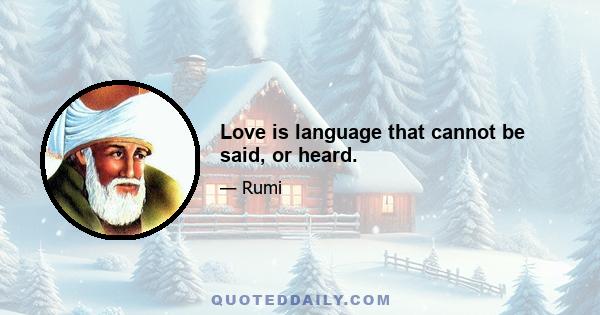 Love is language that cannot be said, or heard.