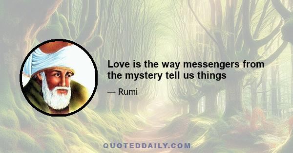 Love is the way messengers from the mystery tell us things