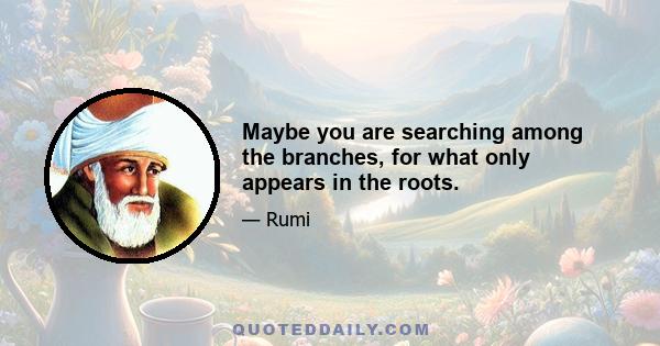 Maybe you are searching among the branches, for what only appears in the roots.