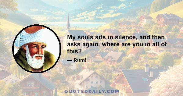 My souls sits in silence, and then asks again, where are you in all of this?