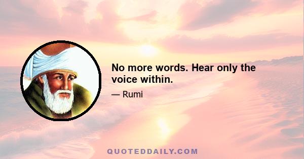 No more words. Hear only the voice within.