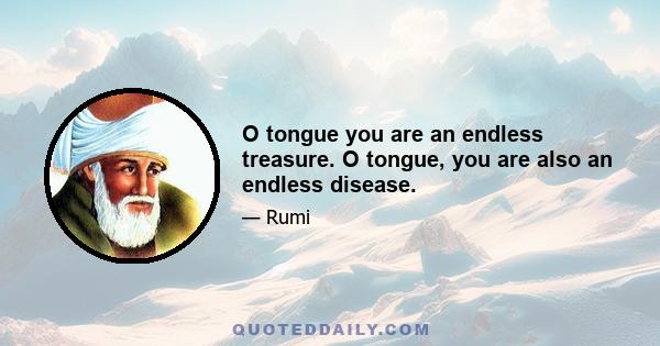 O tongue you are an endless treasure. O tongue, you are also an endless disease.