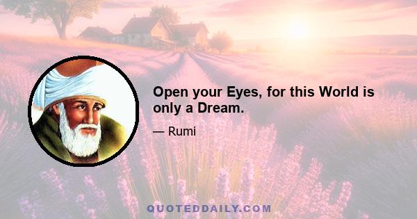 Open your Eyes, for this World is only a Dream.