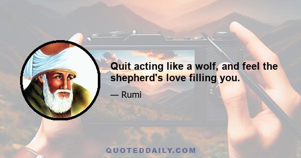 Quit acting like a wolf, and feel the shepherd's love filling you.