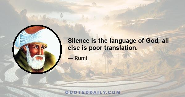 Silence is the language of God, all else is poor translation.