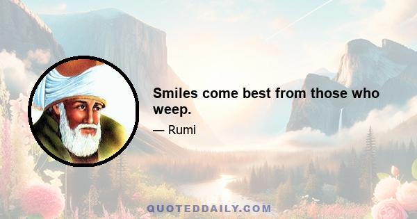 Smiles come best from those who weep.