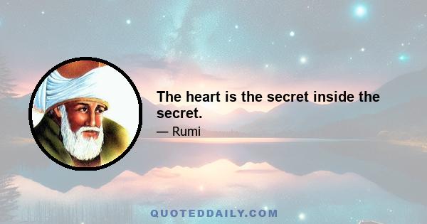 The heart is the secret inside the secret.