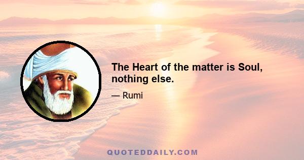 The Heart of the matter is Soul, nothing else.