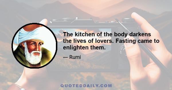 The kitchen of the body darkens the lives of lovers. Fasting came to enlighten them.