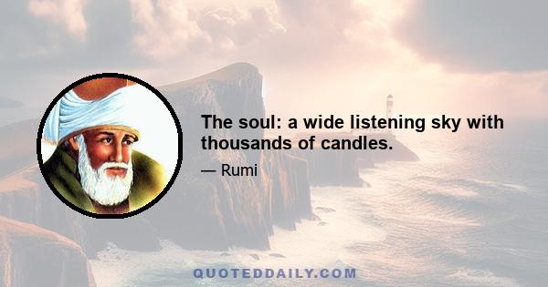 The soul: a wide listening sky with thousands of candles.