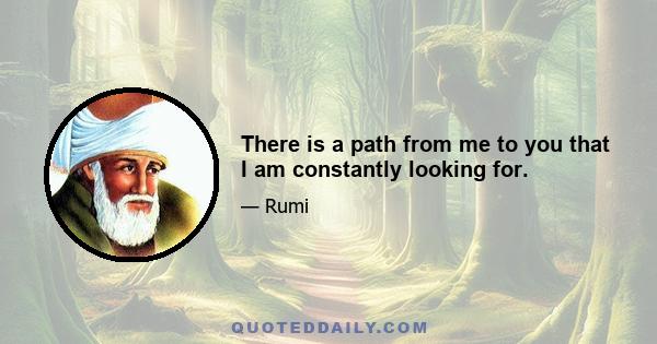 There is a path from me to you that I am constantly looking for.