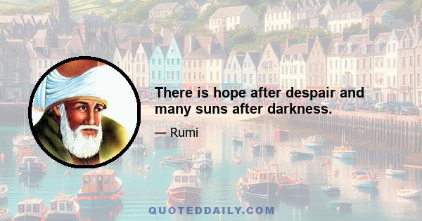 There is hope after despair and many suns after darkness.