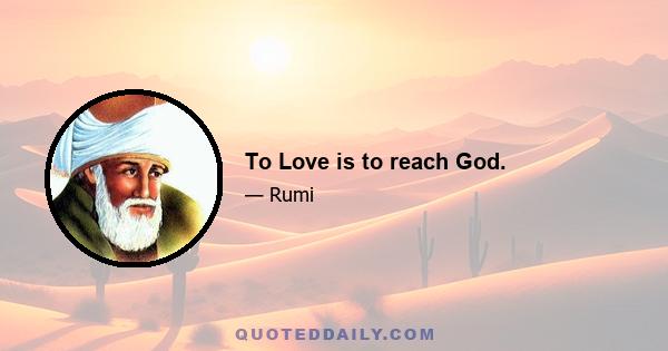 To Love is to reach God.