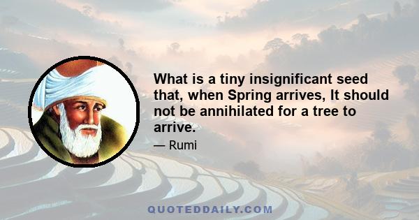 What is a tiny insignificant seed that, when Spring arrives, It should not be annihilated for a tree to arrive.