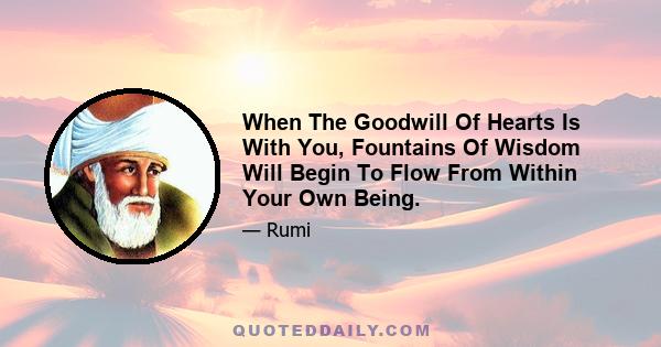 When The Goodwill Of Hearts Is With You, Fountains Of Wisdom Will Begin To Flow From Within Your Own Being.