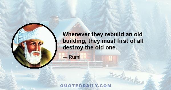 Whenever they rebuild an old building, they must first of all destroy the old one.