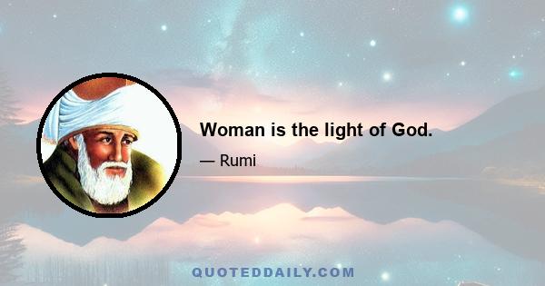 Woman is the light of God.