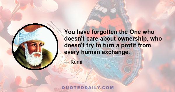 You have forgotten the One who doesn't care about ownership, who doesn't try to turn a profit from every human exchange.