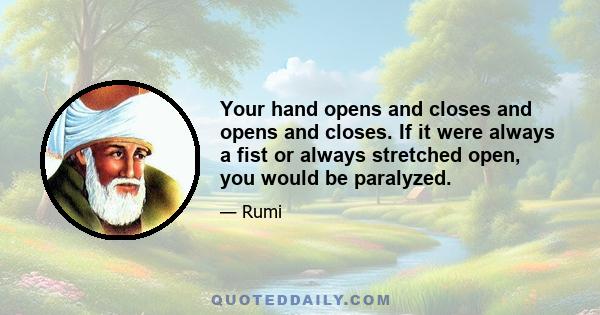 Your hand opens and closes and opens and closes. If it were always a fist or always stretched open, you would be paralyzed.