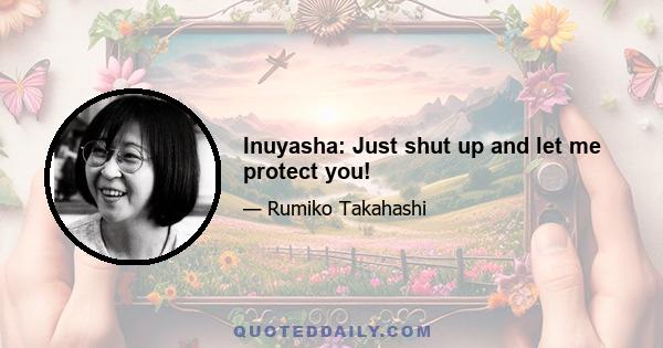 Inuyasha: Just shut up and let me protect you!