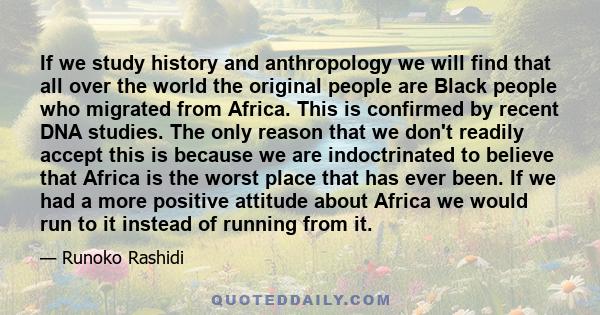 If we study history and anthropology we will find that all over the world the original people are Black people who migrated from Africa. This is confirmed by recent DNA studies. The only reason that we don't readily