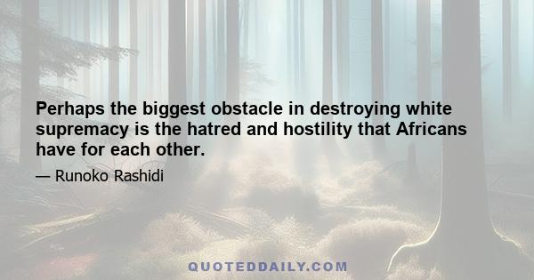 Perhaps the biggest obstacle in destroying white supremacy is the hatred and hostility that Africans have for each other.