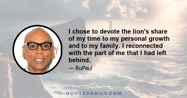 I chose to devote the lion's share of my time to my personal growth and to my family. I reconnected with the part of me that I had left behind.