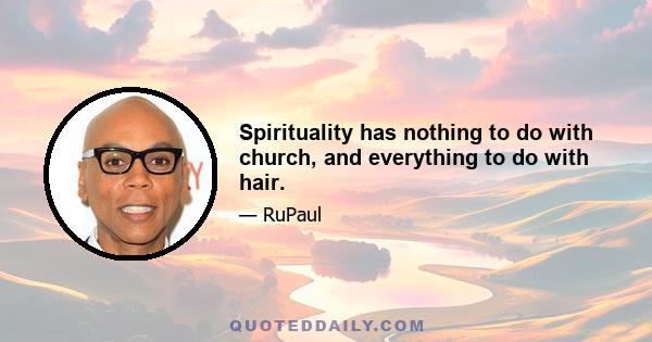 Spirituality has nothing to do with church, and everything to do with hair.