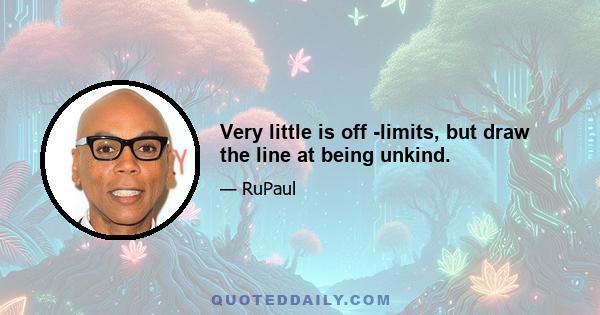 Very little is off -limits, but draw the line at being unkind.