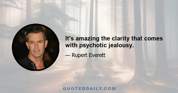 It's amazing the clarity that comes with psychotic jealousy.