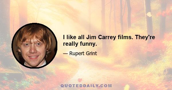 I like all Jim Carrey films. They're really funny.