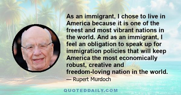 As an immigrant, I chose to live in America because it is one of the freest and most vibrant nations in the world. And as an immigrant, I feel an obligation to speak up for immigration policies that will keep America