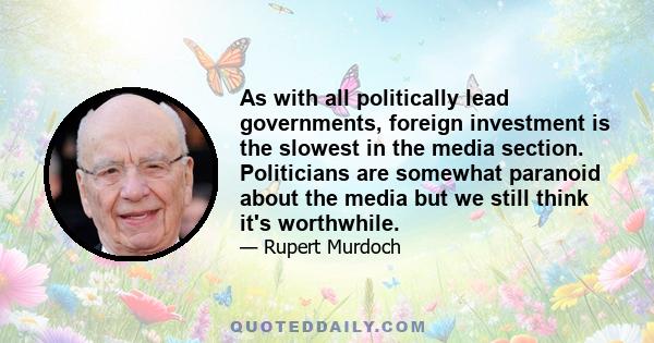 As with all politically lead governments, foreign investment is the slowest in the media section. Politicians are somewhat paranoid about the media but we still think it's worthwhile.