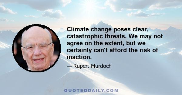 Climate change poses clear, catastrophic threats. We may not agree on the extent, but we certainly can't afford the risk of inaction.