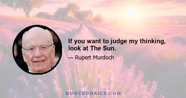 If you want to judge my thinking, look at The Sun.