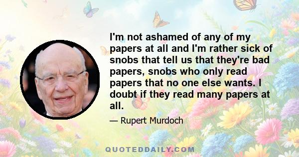 I'm not ashamed of any of my papers at all and I'm rather sick of snobs that tell us that they're bad papers, snobs who only read papers that no one else wants. I doubt if they read many papers at all.