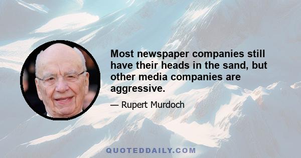 Most newspaper companies still have their heads in the sand, but other media companies are aggressive.