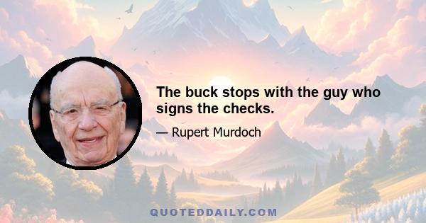 The buck stops with the guy who signs the checks.