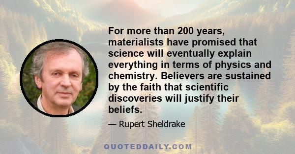 For more than 200 years, materialists have promised that science will eventually explain everything in terms of physics and chemistry. Believers are sustained by the faith that scientific discoveries will justify their