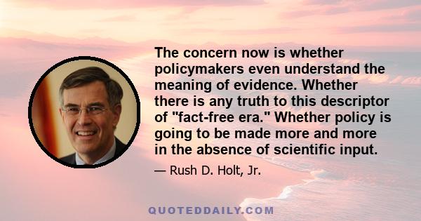 The concern now is whether policymakers even understand the meaning of evidence. Whether there is any truth to this descriptor of fact-free era. Whether policy is going to be made more and more in the absence of