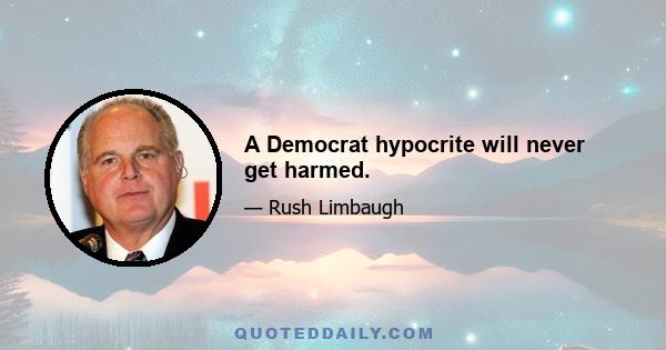 A Democrat hypocrite will never get harmed.