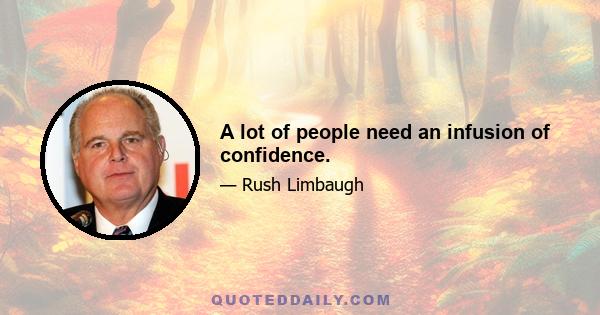 A lot of people need an infusion of confidence.