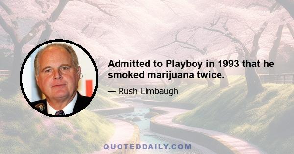 Admitted to Playboy in 1993 that he smoked marijuana twice.