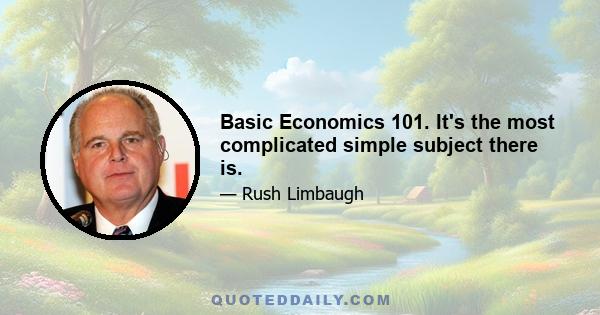 Basic Economics 101. It's the most complicated simple subject there is.