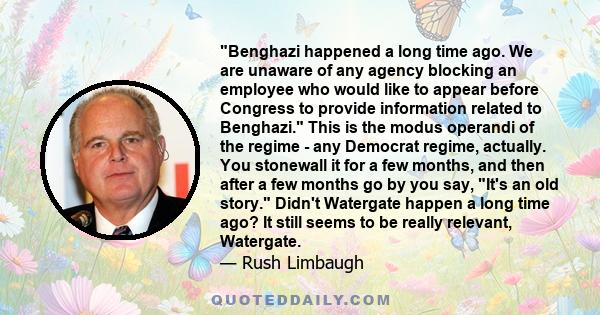 Benghazi happened a long time ago. We are unaware of any agency blocking an employee who would like to appear before Congress to provide information related to Benghazi. This is the modus operandi of the regime - any